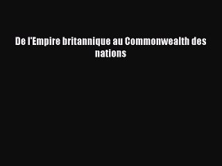 [PDF Download] De l'Empire britannique au Commonwealth des nations [PDF] Online