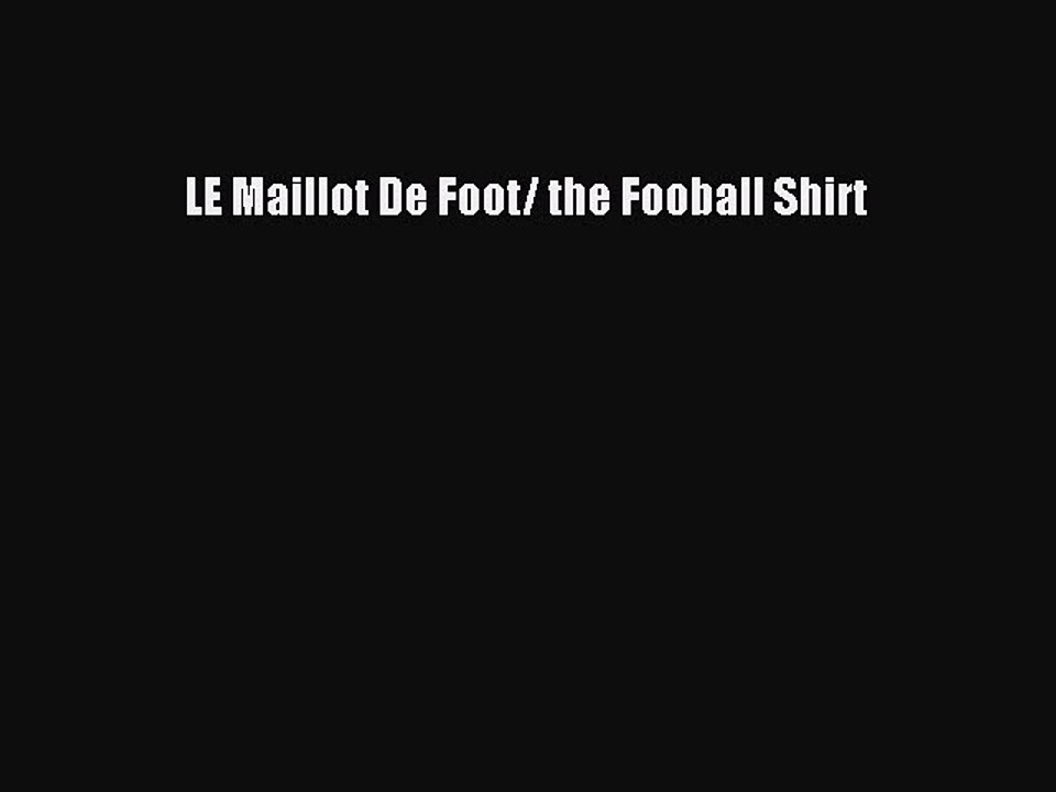 [PDF Download] LE Maillot De Foot/ the Fooball Shirt [PDF] Full Ebook