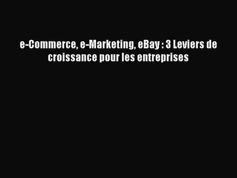 [PDF Download] e-Commerce e-Marketing eBay : 3 Leviers de croissance pour les entreprises [PDF]