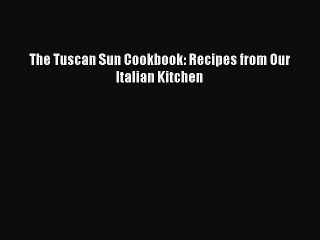 (PDF Download) The Tuscan Sun Cookbook: Recipes from Our Italian Kitchen PDF