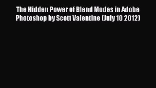 (PDF Download) The Hidden Power of Blend Modes in Adobe Photoshop by Scott Valentine (July