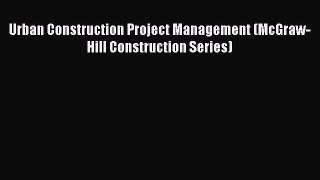(PDF Download) Urban Construction Project Management (McGraw-Hill Construction Series) Download