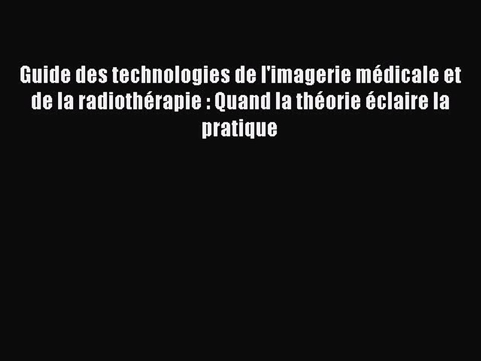 [PDF Télécharger] Guide des technologies de l'imagerie médicale et de la radiothérapie : Quand