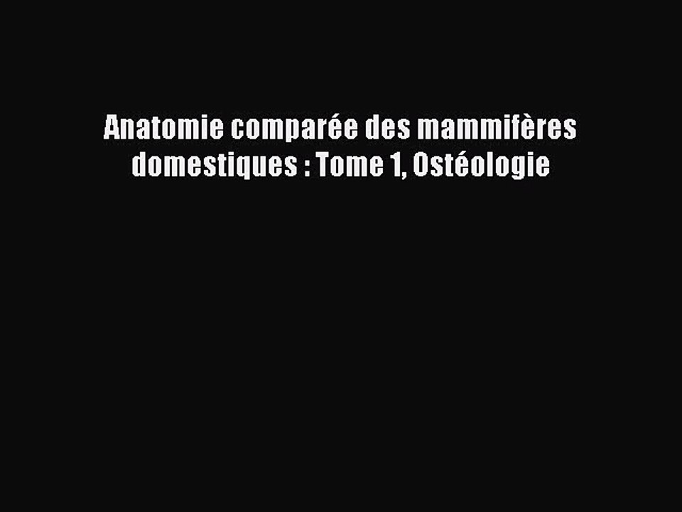 [PDF Télécharger] Anatomie comparée des mammifères domestiques : Tome 1 Ostéologie [Télécharger]