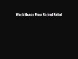 [PDF Download] World Ocean Floor Raised Relief [Download] Full Ebook