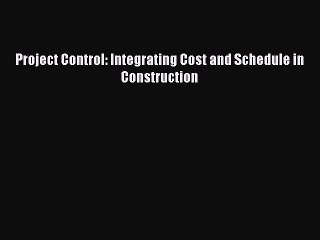 (PDF Download) Project Control: Integrating Cost and Schedule in Construction Download