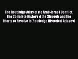 [PDF Download] The Routledge Atlas of the Arab-Israeli Conflict: The Complete History of the