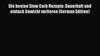 (PDF Download) Die besten Slow Carb Rezepte: Dauerhaft und einfach Gewicht verlieren (German