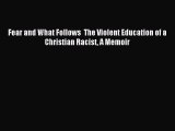[PDF Download] Fear and What Follows  The Violent Education of a Christian Racist A Memoir