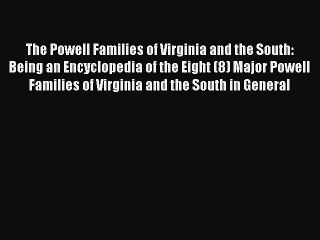 [PDF Download] The Powell Families of Virginia and the South: Being an Encyclopedia of the