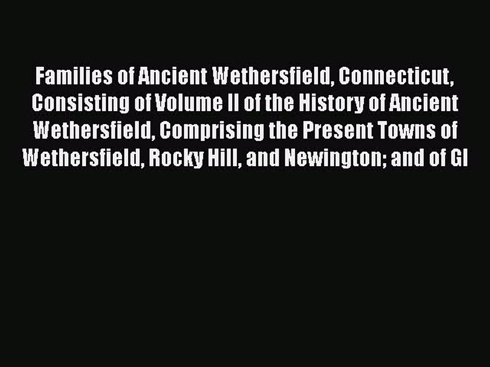 [PDF Download] Families of Ancient Wethersfield Connecticut Consisting of Volume II of the