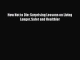 [PDF Download] How Not to Die: Surprising Lessons on Living Longer Safer and Healthier [PDF]