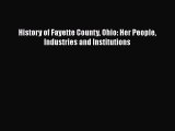 [PDF Download] History of Fayette County Ohio: Her People Industries and Institutions [Download]