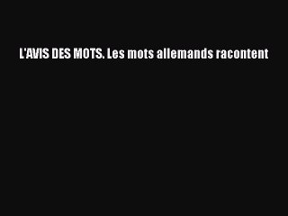 [PDF Download] L'AVIS DES MOTS. Les mots allemands racontent [Read] Online