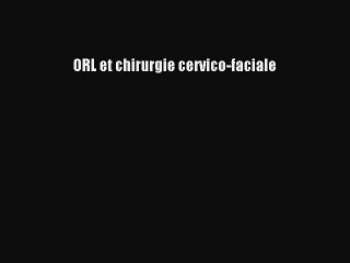 [PDF Download] ORL et chirurgie cervico-faciale [Read] Full Ebook