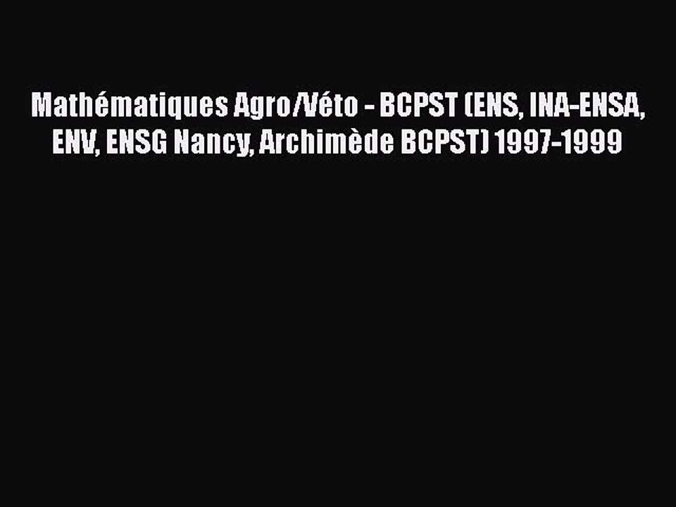 [PDF Download] Mathématiques Agro/Véto - BCPST (ENS INA-ENSA ENV ENSG Nancy Archimède BCPST)