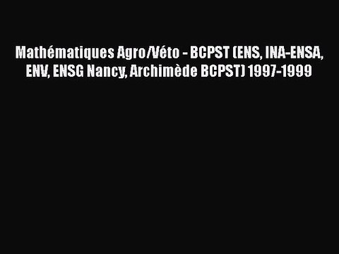 [PDF Download] Mathématiques Agro/Véto - BCPST (ENS INA-ENSA ENV ENSG Nancy Archimède BCPST)