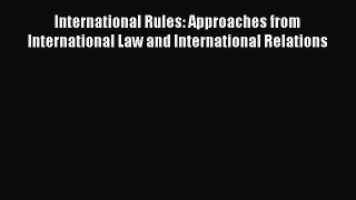 International Rules: Approaches from International Law and International Relations  Free Books