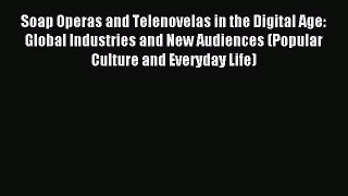 (PDF Download) Soap Operas and Telenovelas in the Digital Age: Global Industries and New Audiences