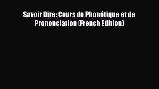[PDF Download] Savoir Dire: Cours de Phonétique et de Prononciation (French Edition) [Read]
