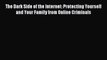 (PDF Download) The Dark Side of the Internet: Protecting Yourself and Your Family from Online