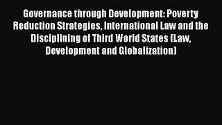 Governance through Development: Poverty Reduction Strategies International Law and the Disciplining