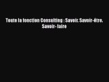 [PDF Download] Toute la fonction Consulting : Savoir. Savoir-être. Savoir- faire [Read] Online