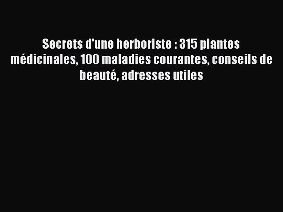 [PDF Télécharger] Secrets d'une herboriste : 315 plantes médicinales 100 maladies courantes
