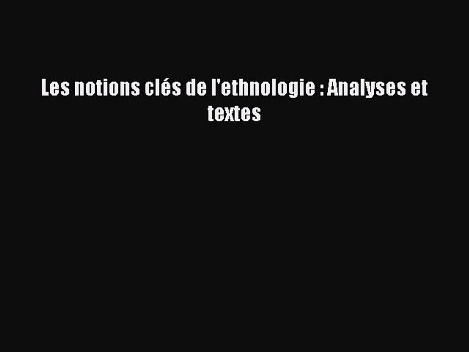 [PDF Télécharger] Les notions clés de l'ethnologie : Analyses et textes [Télécharger] en ligne
