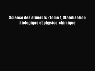 [PDF Download] Science des aliments : Tome 1 Stabilisation biologique et physico-chimique [Read]