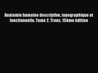 [PDF Télécharger] Anatomie humaine descriptive topographique et fonctionnelle. Tome 2 Tronc
