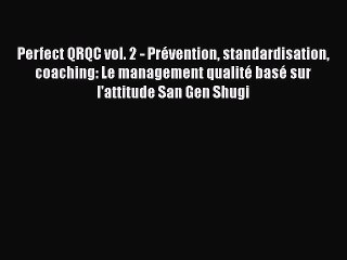 [PDF Download] Perfect QRQC vol. 2 - Prévention standardisation coaching: Le management qualité