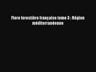 [PDF Télécharger] Flore forestière française tome 3 : Région méditerranéenne [Télécharger]