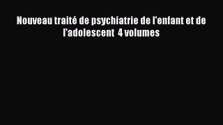 [PDF Télécharger] Nouveau traité de psychiatrie de l'enfant et de l'adolescent  4 volumes [Télécharger]
