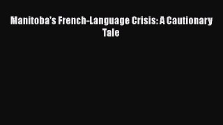 Manitoba's French-Language Crisis: A Cautionary Tale  Free Books