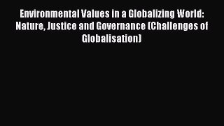 Environmental Values in a Globalizing World: Nature Justice and Governance (Challenges of Globalisation)