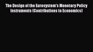 The Design of the Eurosystem's Monetary Policy Instruments (Contributions to Economics)  Free