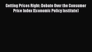 Getting Prices Right: Debate Over the Consumer Price Index (Economic Policy Institute)  Free