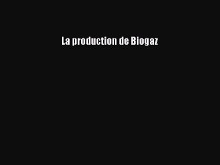 [PDF Download] La production de Biogaz [Read] Online