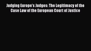 Judging Europe's Judges: The Legitimacy of the Case Law of the European Court of Justice  PDF