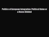 Politics of European Integration: Political Union or a House Divided  Free Books