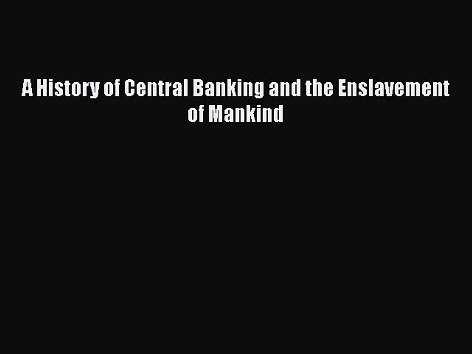 [PDF Download] A History of Central Banking and the Enslavement of Mankind [PDF] Online video