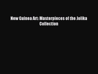 (PDF Download) New Guinea Art: Masterpieces of the Jolika Collection PDF
