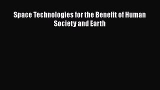 Space Technologies for the Benefit of Human Society and Earth  Free Books