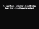 The Legal Regime of the International Criminal Court (International Humanitarian Law) Free