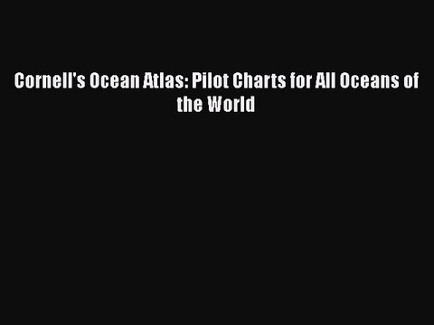 [PDF Download] Cornell's Ocean Atlas: Pilot Charts for All Oceans of the World [PDF] Full Ebook