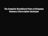(PDF Download) The Complete Woodblock Prints of Kitagawa Utamaro: A Descriptive Catalogue Read
