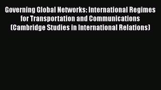 Governing Global Networks: International Regimes for Transportation and Communications (Cambridge