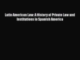 Latin American Law: A History of Private Law and Institutions in Spanish America  Free Books
