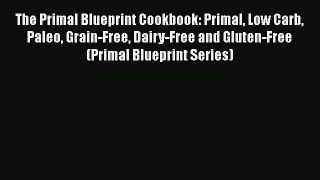 The Primal Blueprint Cookbook: Primal Low Carb Paleo Grain-Free Dairy-Free and Gluten-Free